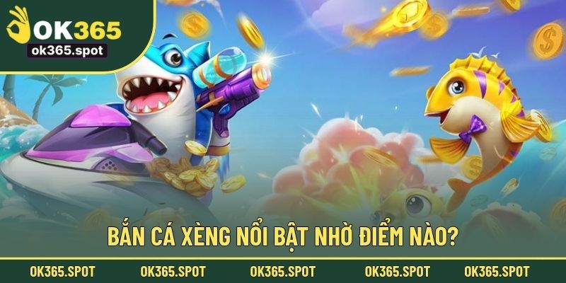 Bắn cá Xèng nổi bật nhờ điểm nào?