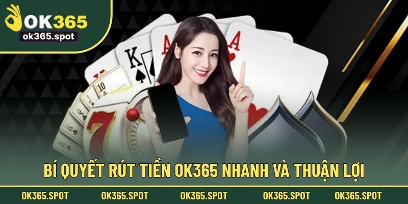 Bí quyết rút tiền OK365 nhanh và thuận lợi