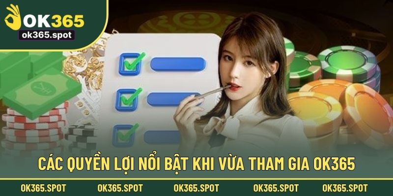 Các quyền lợi nổi bật khi vừa tham gia OK365