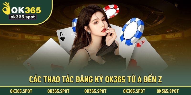 Các thao tác đăng ký OK365 từ A đến Z