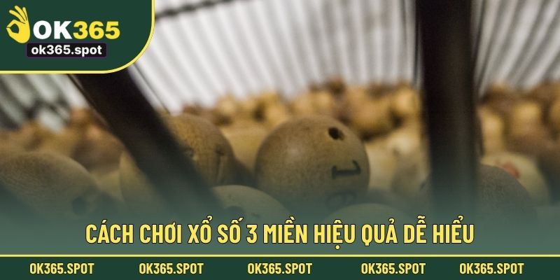 Cách chơi xổ số 3 miền hiệu quả dễ hiểu