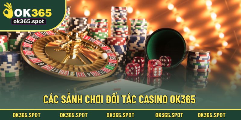 Các sảnh chơi đối tác Casino OK365 bạn nên trải nghiệm