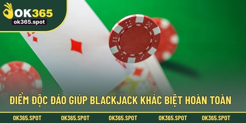 Điểm độc đáo giúp Blackjack khác biệt hoàn toàn