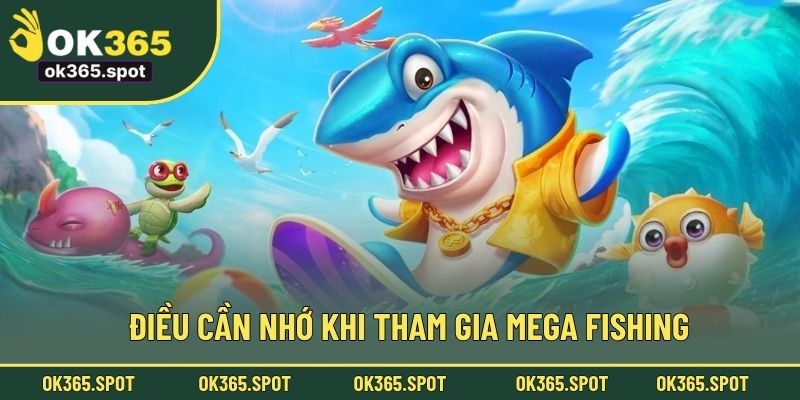 Điều cần nhớ khi tham gia Mega Fishing