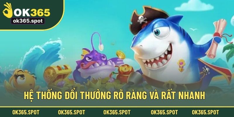 Hệ thống đổi thưởng rõ ràng và rất nhanh