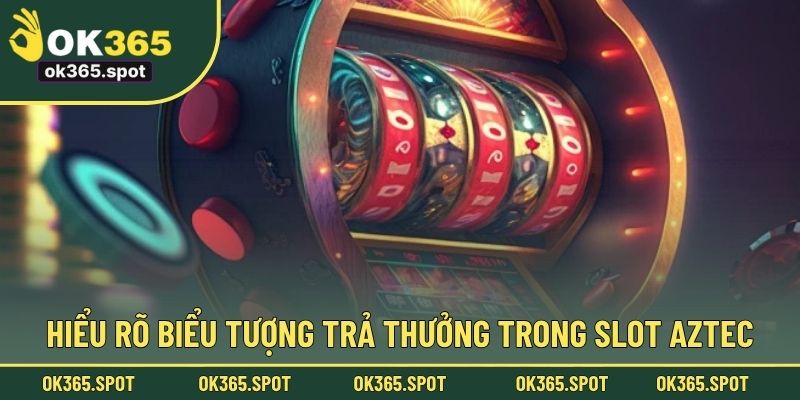 Hiểu rõ biểu tượng trả thưởng trong slot Aztec