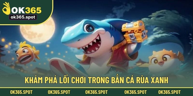 Khám phá lối chơi trong bắn cá rùa xanh