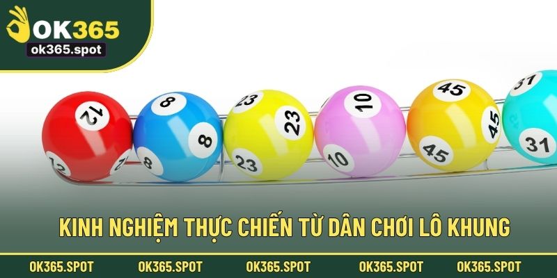 Kinh nghiệm thực chiến từ dân chơi lô khung