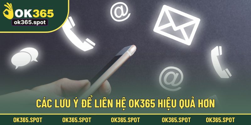 Các lưu ý để liên hệ OK365 hiệu quả hơn