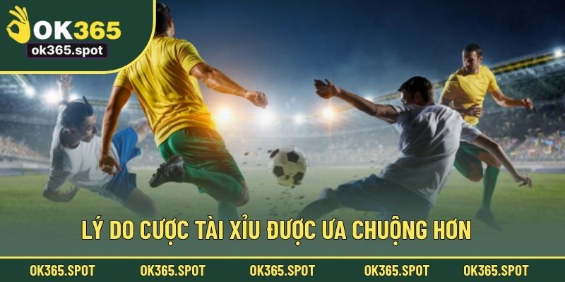 Lý do cược tài xỉu được ưa chuộng hơn