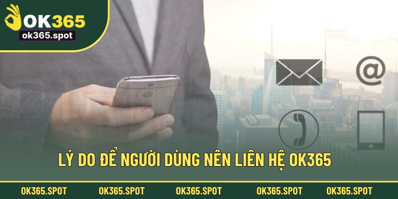 Lý do để người dùng nên liên hệ OK365