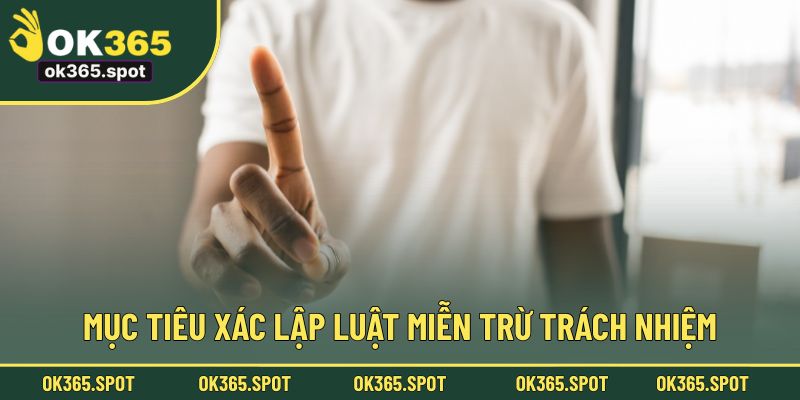 Mục tiêu chính khi xác lập luật miễn trừ trách nhiệm