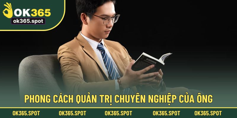 Nhìn qua phong cách quản trị chuyên nghiệp của ông