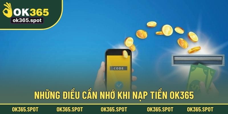 Những điều cần nhớ khi nạp tiền OK365