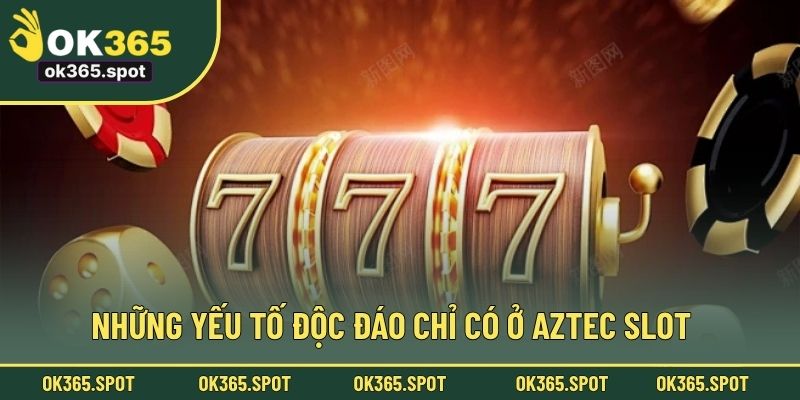 Những yếu tố độc đáo chỉ có ở Aztec slot