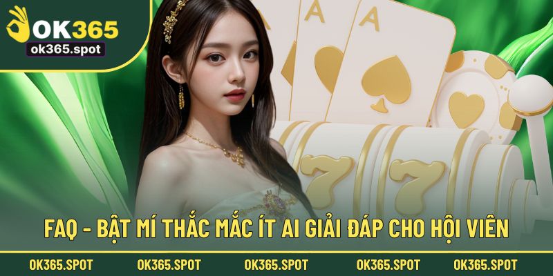 FAQ - bật mí thắc mắc ít ai giải đáp cho hội viên