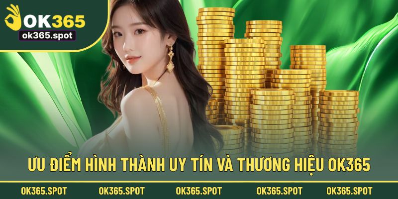 Ưu điểm hình thành uy tín và thương hiệu OK365