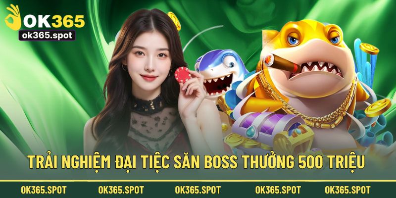 Trải nghiệm đại tiệc săn Boss thưởng 500 triệu tại bắn cá