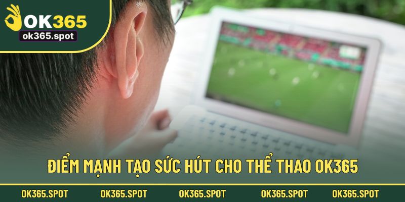 Điểm mạnh tạo sức hút cho sân chơi thể thao OK365