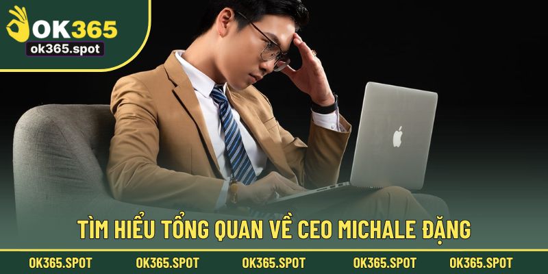 Tìm hiểu tổng quan về CEO Michale Đặng