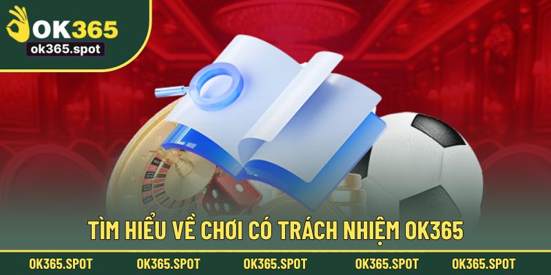 Tìm hiểu về chơi có trách nhiệm OK365