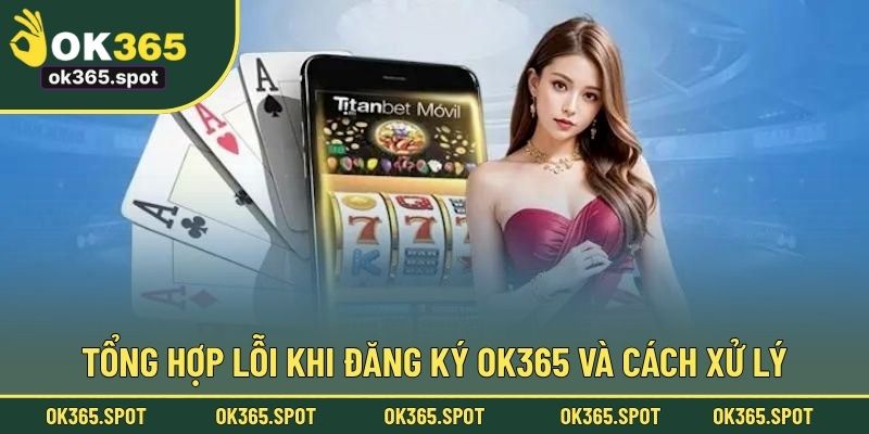 Tổng hợp lỗi khi đăng ký OK365 và cách xử lý