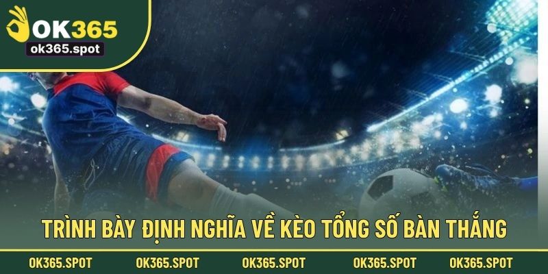 Trình bày định nghĩa về kèo tổng số bàn thắng