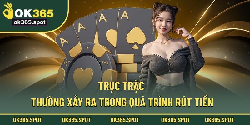 Trục trặc thường xảy ra trong quá trình rút tiền