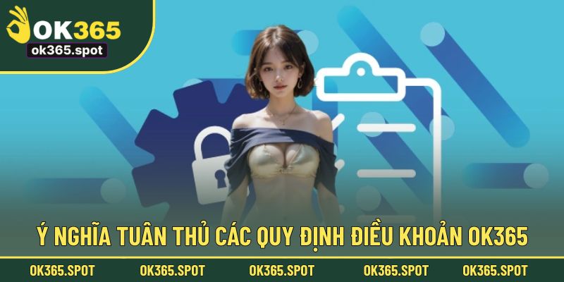 Ý nghĩa tuân thủ các quy định điều khoản OK365