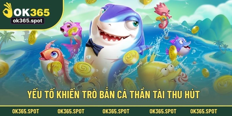 Yếu tố khiến trò bắn cá Thần Tài thu hút